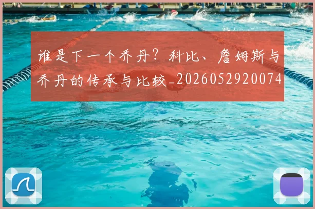 谁是下一个乔丹？科比、詹姆斯与乔丹的传承与比较_20260529200745