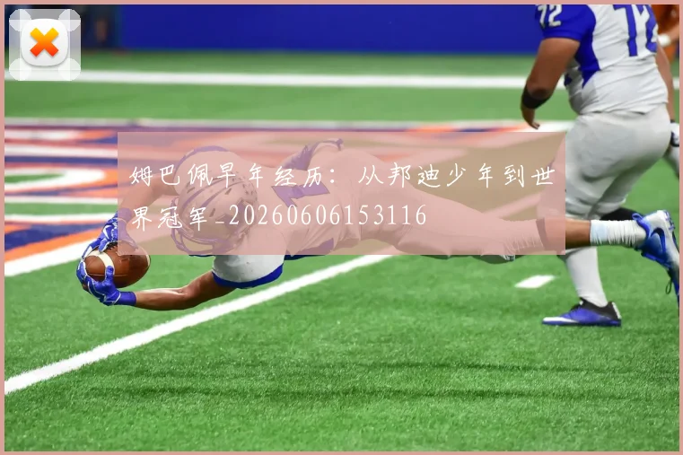 姆巴佩早年经历：从邦迪少年到世界冠军_20260606153116